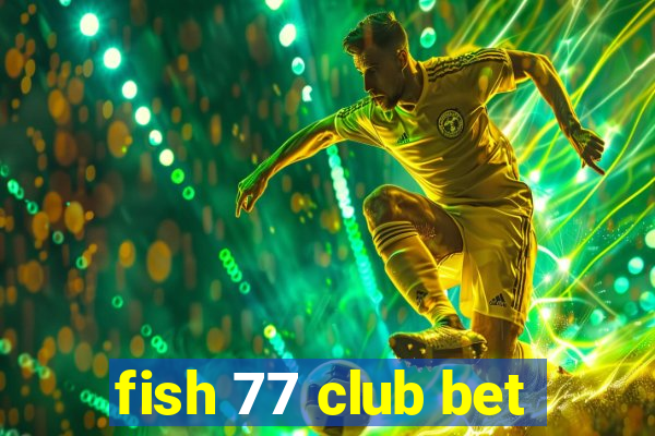 fish 77 club bet